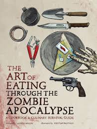 the art of eating through the zombie apocalypse a cookbook