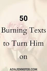 50 Burning Texts To Turn Him On In 2020 Flirty Texts Flirty Texts For Him Good Morning Love Messages