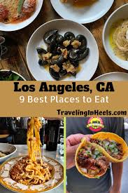 Ultimate Guide To The Best Places To Eat In Los Angeles Traveling In Heels Best Places To Eat Eat Places To Eat