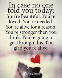 So No One Told You Life Was Gonna Be This Way Meaning In Case No One Told You Today You Re Beautiful You Re Loved You Re Needed You Re Alive For Reas Encouragement Quotes Think Positive Quotes Hard Times Quotes