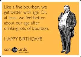 Explore 53 whiskey quotes by authors including p. Like A Fine Bourbon We Get Better With Age Or At Least We Feel Better About Our Age After Drinking Lots Of Bourbon Happy Birthday Happy Birthday For Him Cute Birthday