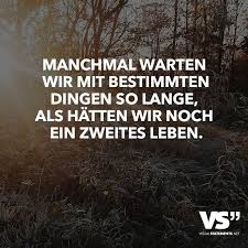 Manchmal Warten Wir Mit Bestimmten Dingen So Lange Als Hatten Wir Noch Ein Zweites Leben Visual Statements Spruche Zitate Spruche Weisheiten
