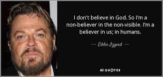 Eddie Izzard Quote I Don T Believe In God So I M A Non Believer In