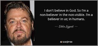 Believe quotes images non believer quotes: Eddie Izzard Quote I Don T Believe In God So I M A Non Believer In