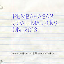 Utbk, soal utbk 2020, prediksi soal utbk tps 2020, sbmptn 2020, soal tka saintek, download soal utbk, soal tps utbk, contoh soal utbk tps, soal tps. Pembahasan Soal Matriks Ujian Nasional 2018