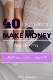 Money is an essential aspect of life that we can't take for granted in the society we live in today. 40 Legit Real Ways To Make Money From Home Without Any Investment 9 Is Unbelievable Moneypantry