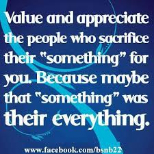Value And Appreciate The People Who Sacrifice Their Something For You Because Maybe That Something Was Their Everything Ungrateful Quotes Ungrateful People Quotes Family Quotes