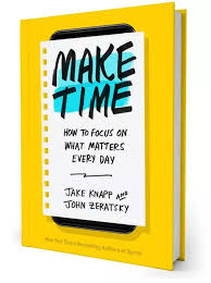 Make Time Jake Knapp John Zeratsky Focus On What Matters Make Time How To Make