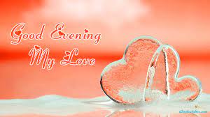 Good Evening My Love Good Evening Greetings Good Evening Evening Greetings