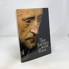The Sacred Made Real: Spanish Painting and Sculpture 1600-1700: Bray,  Xavier, De Ceballos, Alfonso Rodriguez G., Barbour, Daphne S., Ozone, Judy,  Luciano, Eleanora, Trusted, Marjorie, Moreno, Rocio Izquierdo, De Castro,  Maria Fernanda