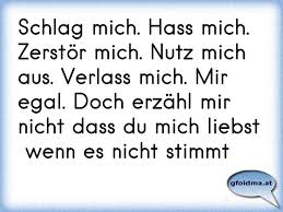Jungen von nebenan schon drei mal gesagt, dass er leiser sein soll, aber er reagiert nicht auf mich. Vertrau Mir Wenn Du Mich Kennst Hass Mich Wenn Du Einen Grund Dazu Hast Vergiss Mich Wenn Ich Dir Egal Bin A Osterreichische Spruche Und Zitate