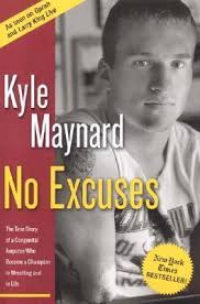 No Excuses: The True Story of a Congenital Amputee Who Became a Champion in  Wrestling and in Life by Kyle Maynard