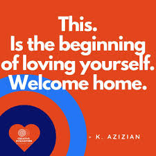 this is the beginning of loving yourself welcome home by k azizian creative eval love you endings beginnings loving