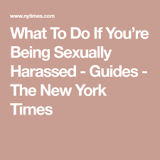 What To Do If You Re Being Sexually Harassed Guides The New York Times Equal Employment Opportunity Commission Hostile Work Environment Employment Law