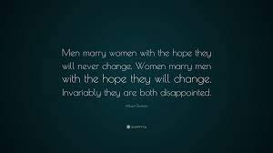 Albert Einstein Quote Men Marry Women With The Hope They Will Never Change Women Marry Men With The Hope They Will Change Invariably They Ar
