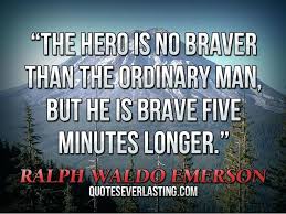 The Hero S No Braver Than The Ordinary Man But He S Brave 5 Minutes Longer Enjoy Quotes Law Quotes The Ordinary Man