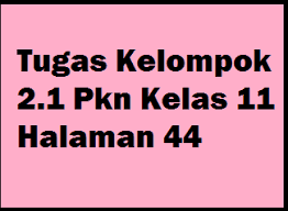 Tugas Kelompok 2 1 Pkn Kelas 11 Halaman 44 Operator Sekolah