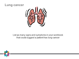 A cough can be dry, for example while shortness of breath is one of the first signs of lung cancer. Training For Practice Nurses And Health Care Assistants On Cancer Signs And Symptoms Ppt Download