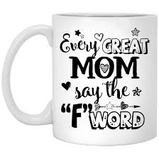 The three magic words that make a man's heart melt are… i appreciate you! Mom Says The F Word Mug Every Great Mom Says The F Word Mug Cubebik