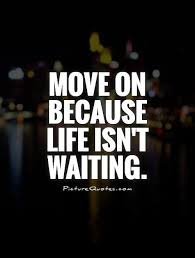 Move On Because Life Isn T Waiting Picture Quotes Picture Quotes Messed Up Quotes True Quotes