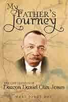 My Father's Journey: The Life Lessons of Deacon Daniel Olin Jones: Day,  Mary Jones, Massie, Fay, Hopkins, George, Jones, William T., Irvin, Evon  Handy: 9781439245217: Amazon.com: Books