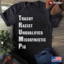 Trump Trashy Racist Unqualified Misogynistic Pig T-Shirt - TeeNavi