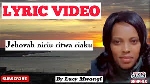 JEHOVAH NIRIU RITWA RIAKU BY LUCY MWANGI [LYRIC VIDEO]