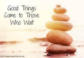 More news for good things come to those who wait » Good Things Come To Those Who Wait How We Flourish