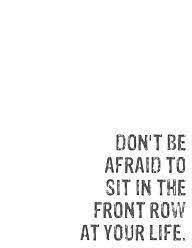 Don T Be Afraif To Sit In The Front Row Of Your Life For More Quotes On Inspiration And Motivation Visi Words Quotes Words Of Wisdom Inspirational Quotes