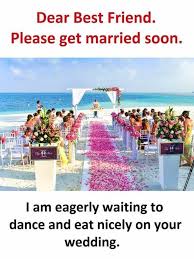 Dopl3r Com Memes Dear Best Friend Please Get Married Soon I Am Eagerly Waiting To Dance And Eat Nicely On Your Wedding