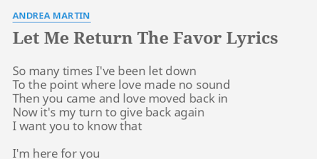 LET ME RETURN THE FAVOR" LYRICS by ANDREA MARTIN: So many times I've...