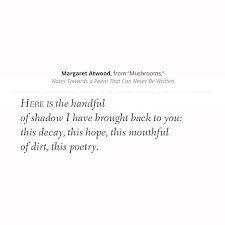 Quote Margaret Atwood From Mushrooms Notes Towards A Poem That Can Never Be Written Quote Margaretatwood Mushrooms Notestowardsapoemtha Quotes Poems Words