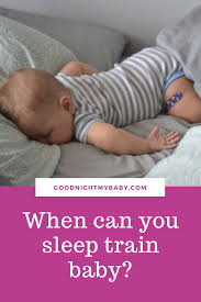 When Can You Sleep Train Your Baby Goodnight My Baby Baby Sleep Schedule Sleep Training Sleep Training Baby