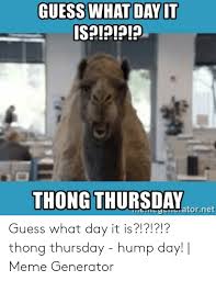 Guess What Day It Isalai Thong Thursday Meyheatornet Guess What Day It Is Thong Thursday Hump Day Meme Generator Hump Day Meme On Me Me