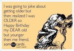 Birthday Wishes For Old Friendship Happy Birthday My Old Friend Lustige Alles Gute Zum Geburtstag Zitate Lustige Geburtstagszitate Alles Gute Zum Geburtstag Meme