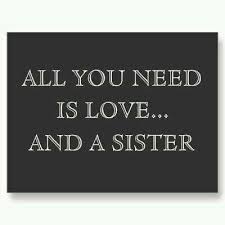 All You Need Is Love And A Sister Sister Quotes Sisters Quotes Love My Sister