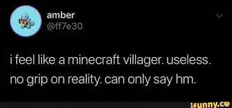I Feel Like A Minecraft Villager Useless No Grip On Reality Can Only Say Hm Ifunny Memes Feelings Funny Memes