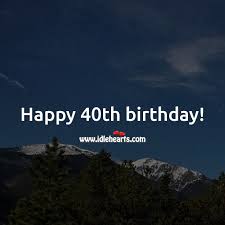 Do you have some spare time in your life? 40th Birthday Messages With Images Idlehearts