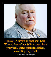 After working as a car mechanic and servind two years in the army. Dzisiaj 77 Urodziny Obchodzi Lech Walesa Przywodca Solidarnosci Byly Prezydent Ojciec Osmiorga Dzieci Laureat Nagrody Nobla Demotywatory Pl