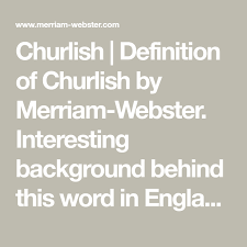 Churlish Definition Of Churlish By Merriam Webster Interesting Background Behind This Word In England S Historic Class Sy Definitions Words Merriam Webster