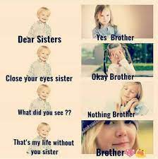 Brothers and sisters can be fast friends or ferocious foes. Brother N Sister Funny Quotes