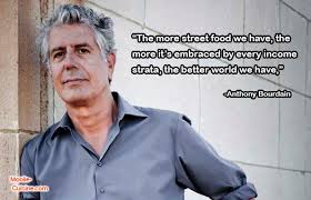 Anthony michael bourdain is an american professional chef, television personality and author, who has risen to prominence as a celebrity chef and is counted among the most distinguished figures in. Anthony Bourdain Street Food Quote