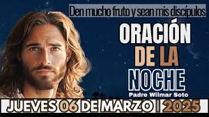 Oración de la Noche del día Jueves 06 de Marzo de 2025