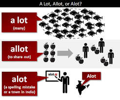 (used to correct or rephrase what was previously said): Alot A Lot Allot