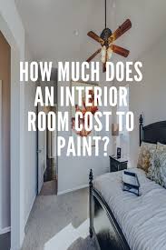 How does ceiling height change the cost? How Much Does It Cost To Paint An Interior Room Interior Paint Room Paint Interior