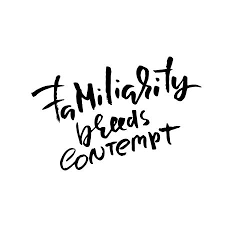 Does Familiarity Breed Contempt J K Matthew S Blog