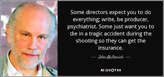 This quote is so wicked popular that even grumpy cat gives attitude with it and facebook has a page devoted to it. John Malkovich Quote Some Directors Expect You To Do Everything Write Be Producer
