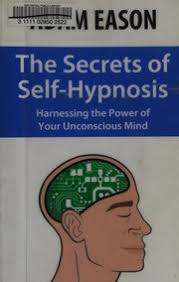 The Secrets of self-hypnosis : harnessing the power of your unconscious  mind : Eason, Adam : Free Download, Borrow, and Streaming : Internet Archive