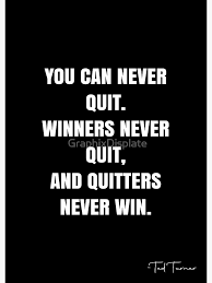 Cnn anchor gwen scott claimed it is common knowledge that turner sits in his office and smokes marijuana. You Can Never Quit Winners Never Quit And Quitters Never Win Ted Turner Quote Qwob Poster Graphix Poster By Graphi Winning Quotes Quote Posters Quotes