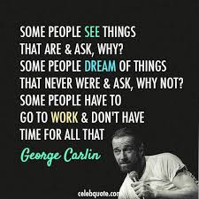 Wise Quotes From George Carlin Quot Some People See Things That Are Comedian Quotes Wise Quotes Work Quotes Inspirational